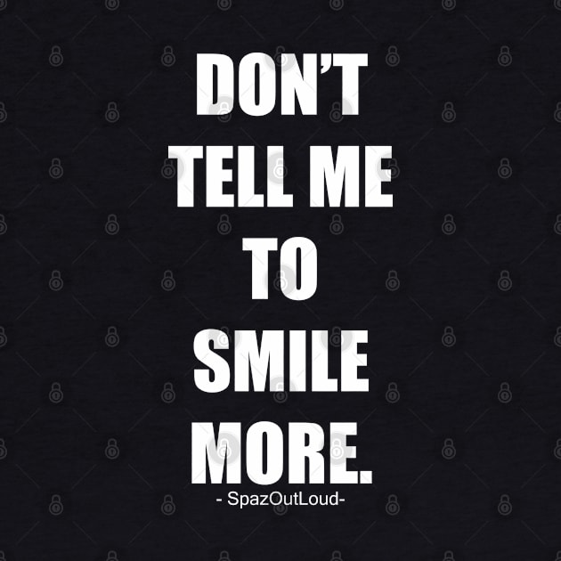 Don't Tell Me to Smile More by Spaz Out Loud